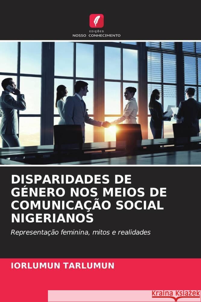 DISPARIDADES DE GÉNERO NOS MEIOS DE COMUNICAÇÃO SOCIAL NIGERIANOS Tarlumun, Iorlumun 9786208624781 Edições Nosso Conhecimento - książka
