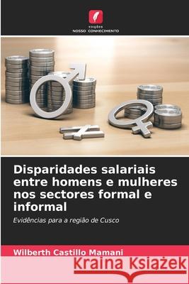 Disparidades salariais entre homens e mulheres nos sectores formal e informal Castillo Mamani, Wilberth 9786200751300 Edições Nosso Conhecimento - książka