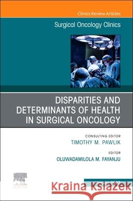 Disparities and Determinants of Health in Surgical Oncology, an Issue of Surgical Oncology Clinics of North America, 31 Fayanju 9780323849142 Elsevier - książka
