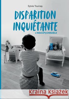 Disparition inquiétante: l'insoupçonnable ! Sylvie Tournay 9782322016488 Books on Demand - książka