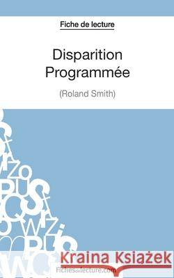 Disparition Programmée de Roland Smith (Fiche de lecture): Analyse complète de l'oeuvre Grégory Jaucot, Fichesdelecture 9782511029763 Fichesdelecture.com - książka