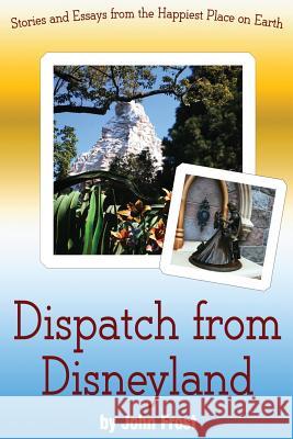 Dispatch from Disneyland: Stories and Essays from the Happiest Place on Earth John Frost 9781495499739 Createspace - książka