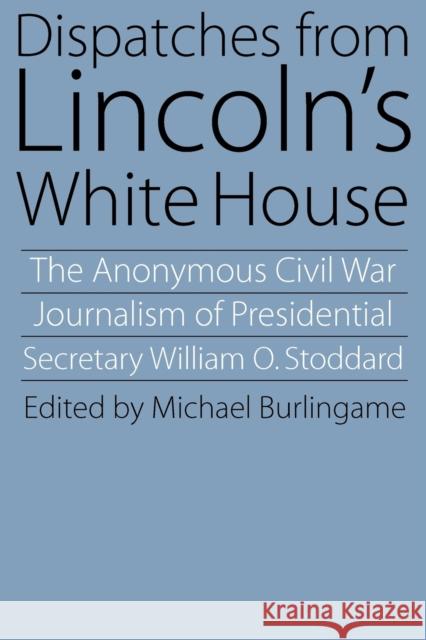 Dispatches from Lincoln's White House Burlingame, Michael 9780803292901 University of Nebraska Press - książka