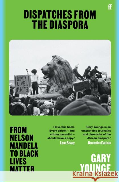 Dispatches from the Diaspora: From Nelson Mandela to Black Lives Matter Gary Younge 9780571376827 Faber & Faber - książka