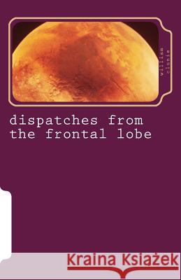 dispatches from the frontal lobe Clunie, William 9781499200256 Createspace - książka