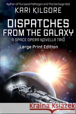Dispatches from the Galaxy: A Space Opera Novella Trio Kari Kilgore 9781948890588 Spiral Publishing, Ltd. - książka