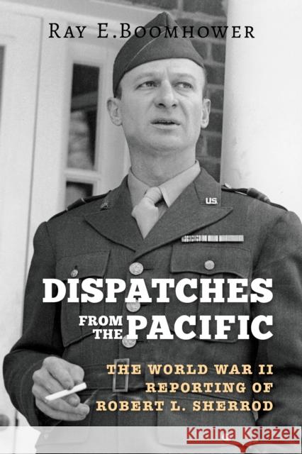 Dispatches from the Pacific: The World War II Reporting of Robert L. Sherrod Boomhower, Ray E. 9780253029607 Indiana University Press - książka