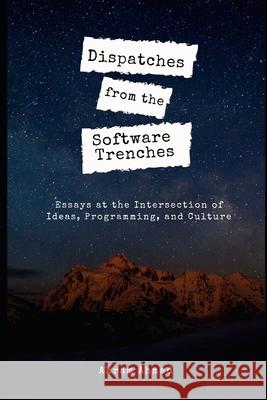 Dispatches from the Software Trenches: Essays at the Intersection of Ideas, Programming, and Culture Akram Ahmad 9798711833321 Independently Published - książka