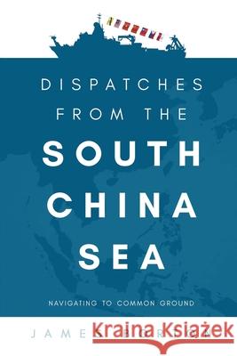 Dispatches from the South China Sea: Navigating to Common Ground James Borton 9781627343701 Universal Publishers - książka