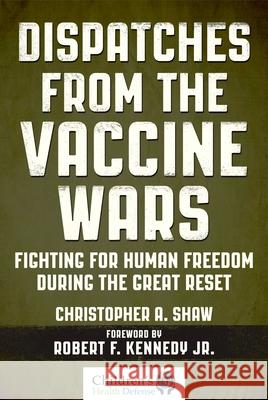 Dispatches from the Vaccine Wars: Fighting for Human Freedom During the Great Reset Christopher a. Shaw 9781510758506 Skyhorse Publishing - książka