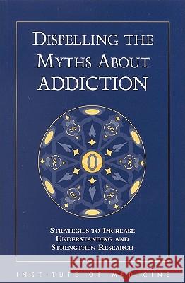 Dispelling the Myths about Addiction: Strategies to Increase Understanding and Strengthen Research Institute of Medicine 9780309064019 National Academy Press - książka