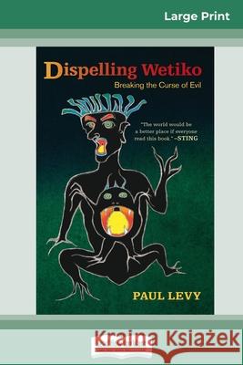 Dispelling Wetiko: Breaking the Curse of Evil (16pt Large Print Edition) Paul Levy 9780369314048 ReadHowYouWant - książka