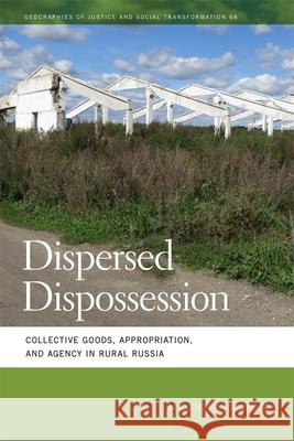 Dispersed Dispossession: Collective Goods, Appropriation, and Agency in Rural Russia Alexander Vorbrugg 9780820363882 University of Georgia Press - książka