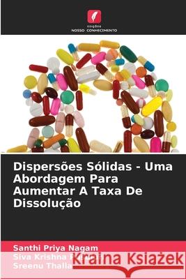 Dispersões Sólidas - Uma Abordagem Para Aumentar A Taxa De Dissolução Nagam, Santhi Priya, Pusuluri, Siva Krishna, Thalla, Sreenu 9786208649807 Edições Nosso Conhecimento - książka