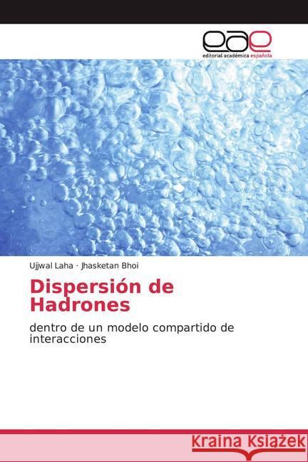 Dispersión de Hadrones : dentro de un modelo compartido de interacciones Laha, Ujjwal; Bhoi, Jhasketan 9786200358509 Editorial Académica Española - książka