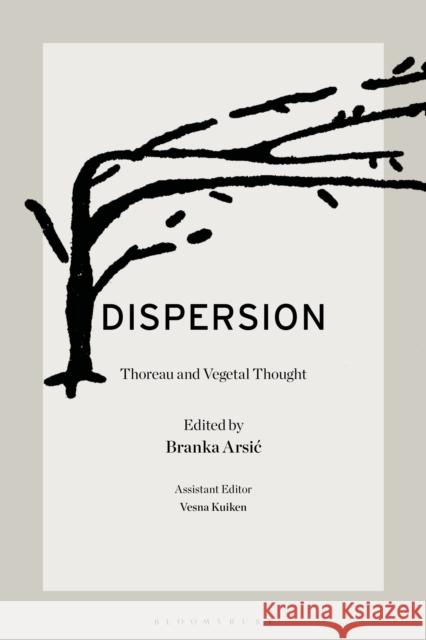 Dispersion: Thoreau and Vegetal Thought Branka Arsic 9781501370625 Bloomsbury Academic - książka