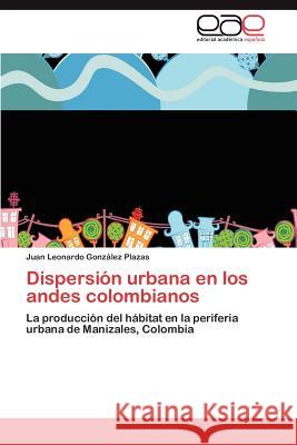 Dispersión urbana en los andes colombianos González Plazas Juan Leonardo 9783846566589 Editorial Acad Mica Espa Ola - książka