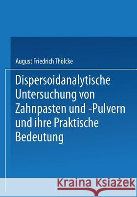 Dispersoidanalytische Untersuchung Von Zahnpasten Und -Pulvern Und Ihre Praktische Bedeutung: Inaugural-Dissertation Thölcke, August Friedrich 9783662408230 Springer - książka