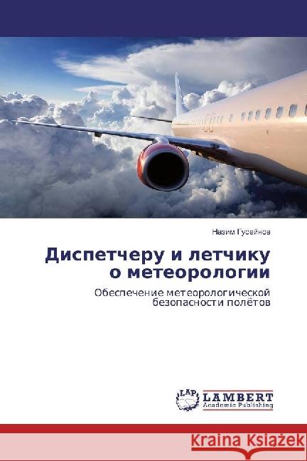 Dispetcheru i letchiku o meteorologii : Obespechenie meteorologicheskoj bezopasnosti poljotov Gusejnov, Nazim 9786134976442 LAP Lambert Academic Publishing - książka