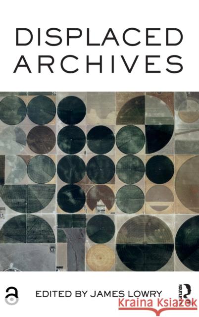 Displaced Archives James Lowry 9781472470690 Routledge - książka