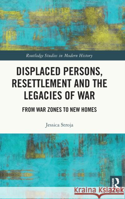 Displaced Persons, Resettlement and the Legacies of War: From War Zones to New Homes Jessica Stroja 9781032213576 Routledge - książka