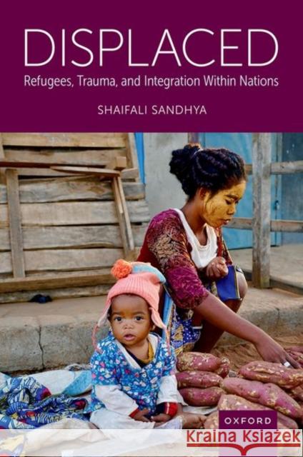 Displaced: Refugees, Trauma, and Integration Within Nations Sandhya, Shaifali 9780197579886 Oxford University Press Inc - książka