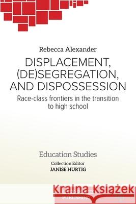 Displacement, (De)segregation, and Dispossession: Race-class Frontiers in the Transition to High School Rebecca Alexander Janise Hurtig 9781915271068 Lived Places Publishing - książka