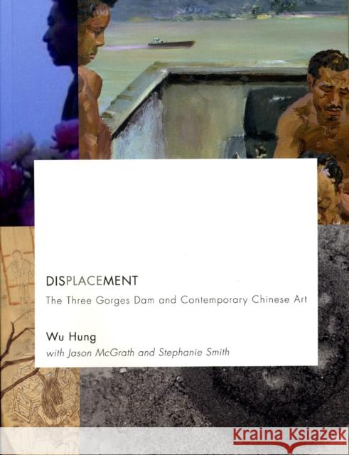 Displacement: The Three Gorges Dam and Contemporary Chinese Art Wu Hung 9780935573466 Smart Museum of Art, the University of C - książka