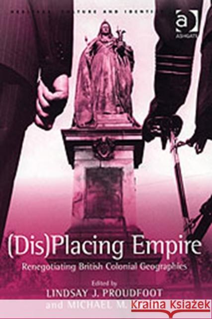 (Dis)Placing Empire: Renegotiating British Colonial Geographies Proudfoot, Lindsay J. 9780754642138 Ashgate Publishing Limited - książka