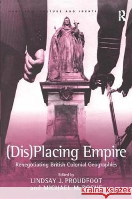 (Dis)Placing Empire: Renegotiating British Colonial Geographies Proudfoot, Lindsay J. 9781138274686 Routledge - książka