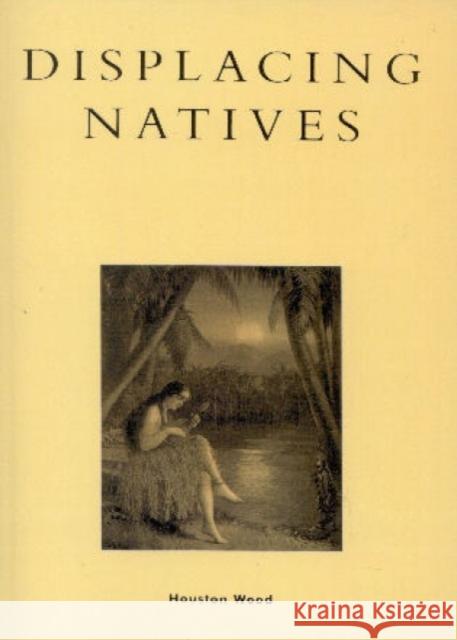 Displacing Natives: The Rhetorical Production of Hawai'i Wood, Houston 9780847691418 Rowman & Littlefield Publishers - książka