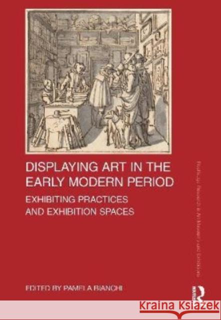 Displaying Art in the Early Modern Period: Exhibiting Practices and Exhibition Spaces Pamela Bianchi 9781032202884 Routledge - książka