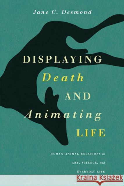 Displaying Death and Animating Life: Human-Animal Relations in Art, Science, and Everyday Life Jane Desmond 9780226144061 University of Chicago Press - książka