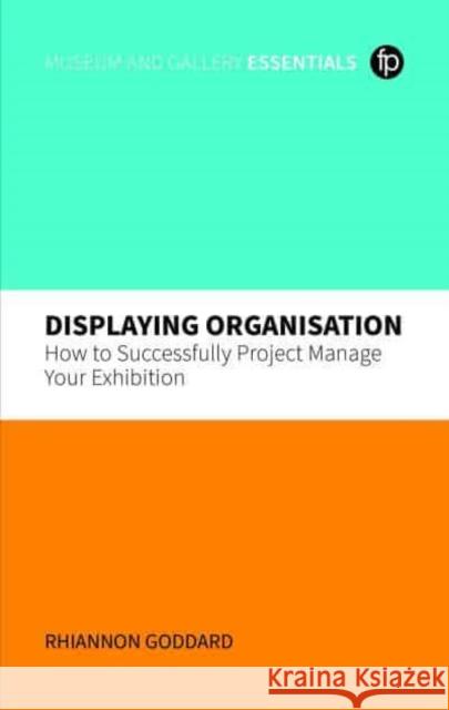 Displaying Organisation: How to Successfully Project Manage Your Exhibition Rhiannon Goddard 9781783305056 Facet Publishing - książka