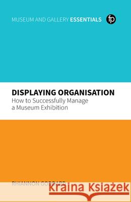 Displaying Organisation: How to Successfully Project Manage Your Exhibition Goddard, Rhiannon 9781783305063 Facet Publishing - książka