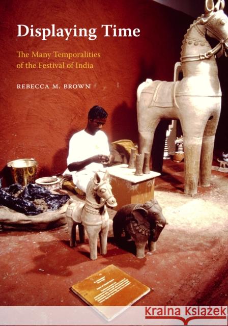 Displaying Time: The Many Temporalities of the Festival of India Rebecca M. Brown 9780295999944 University of Washington Press - książka