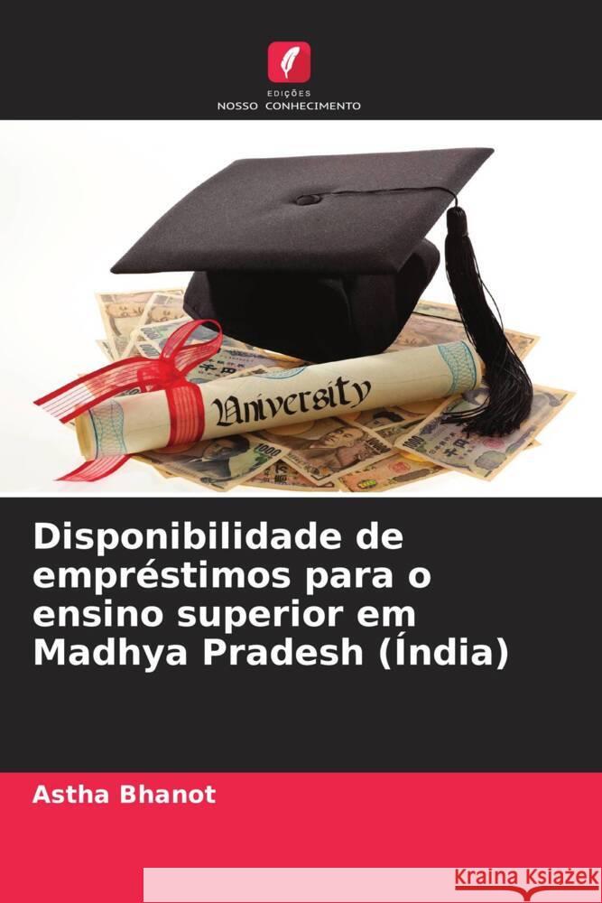 Disponibilidade de empréstimos para o ensino superior em Madhya Pradesh (Índia) Bhanot, Astha 9786205587102 Edições Nosso Conhecimento - książka