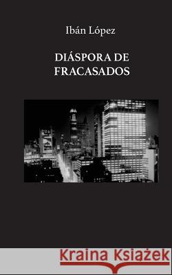 Diáspora de fracasados. Lopez, Iban 9781535507103 Createspace Independent Publishing Platform - książka
