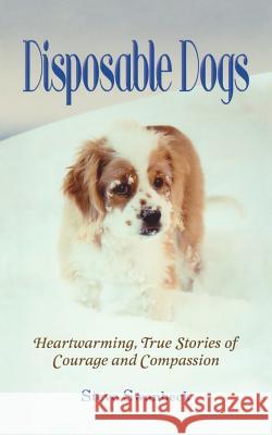 Disposable Dogs: Heartwarming, True Stories of Courage and Compassion Steve Swanbeck 9780615883502 White Swan Publishing - książka