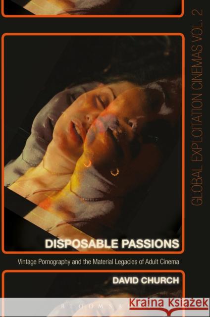 Disposable Passions: Vintage Pornography and the Material Legacies of Adult Cinema David Church Austin Fisher Johnny Walker 9781501307560 Bloomsbury Academic - książka