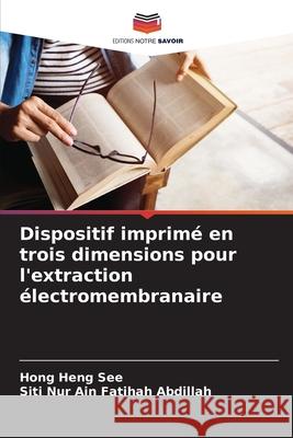 Dispositif imprim? en trois dimensions pour l'extraction ?lectromembranaire Hong Heng See Siti Nur Ain Fatihah Abdillah 9786207592005 Editions Notre Savoir - książka