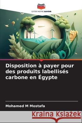 Disposition à payer pour des produits labellisés carbone en Égypte Mostafa, Mohamed M 9786208932428 Editions Notre Savoir - książka