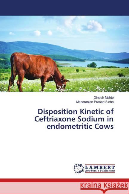 Disposition Kinetic of Ceftriaxone Sodium in endometritic Cows Mahto, Dinesh; Sinha, Manoranjan Prasad 9783659807329 LAP Lambert Academic Publishing - książka