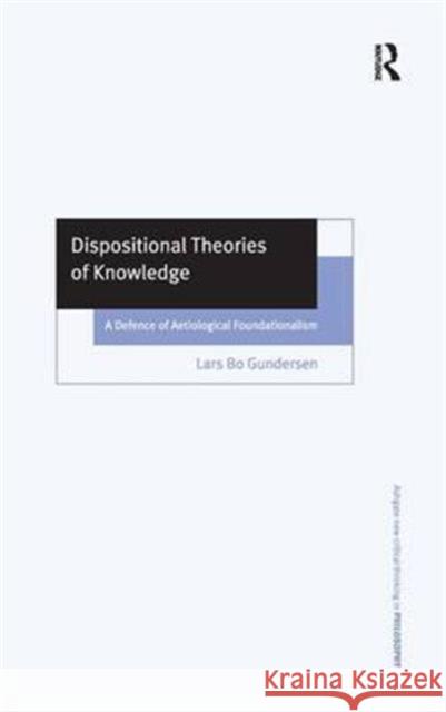 Dispositional Theories of Knowledge: A Defence of Aetiological Foundationalism Gundersen, Lars Bo 9780754630517 Taylor and Francis - książka