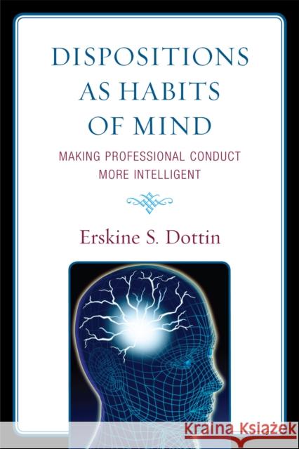 Dispositions as Habits of Mind: Making Professional Conduct More Intelligent Dottin, Erskine S. 9780761849636 University Press of America - książka