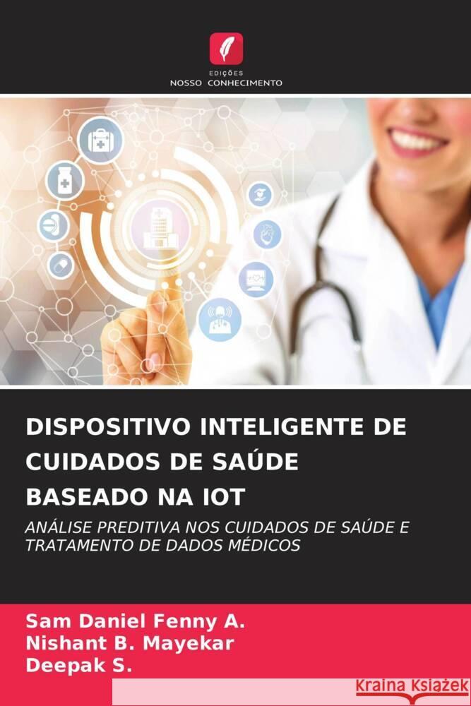 DISPOSITIVO INTELIGENTE DE CUIDADOS DE SAÚDE BASEADO NA IOT A., Sam Daniel Fenny, Mayekar, Nishant B., S., DEEPAK 9786206373865 Edições Nosso Conhecimento - książka