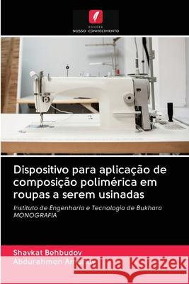 Dispositivo para aplicação de composição polimérica em roupas a serem usinadas Shavkat Behbudov, Abdurahmon Amonov 9786203104950 Edicoes Nosso Conhecimento - książka