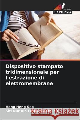 Dispositivo stampato tridimensionale per l'estrazione di elettromembrane Hong Heng See Siti Nur Ain Fatihah Abdillah 9786207592012 Edizioni Sapienza - książka