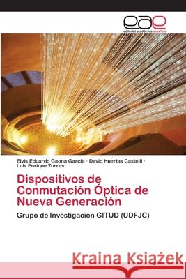 Dispositivos de Conmutación Óptica de Nueva Generación Gaona Garcia, Elvis Eduardo 9783659076824 Editorial Academica Espanola - książka