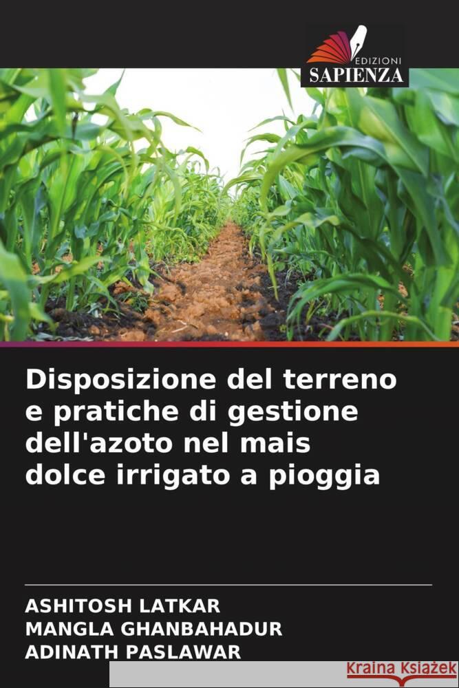 Disposizione del terreno e pratiche di gestione dell'azoto nel mais dolce irrigato a pioggia LATKAR, AShITOSh, Ghanbahadur, Mangla, Paslawar, Adinath 9786205594100 Edizioni Sapienza - książka